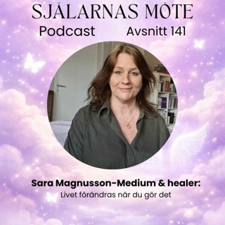 141. Sara Magnusson-Medium & Healer: Livet förändras när du gör det