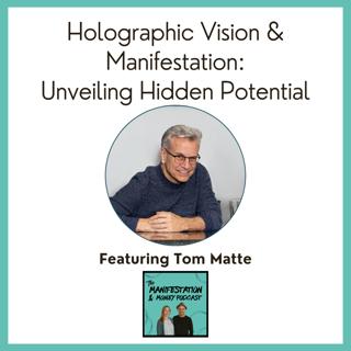Holographic Vision and Manifestation: Unveiling Hidden Potential with Tom Matte