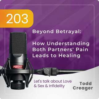 Ep #203 Beyond Betrayal: How Understanding Both Partners' Pain Leads to Healing