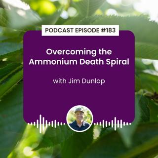 Episode 183: Overcoming the Ammonium Death Spiral with Jim Dunlop