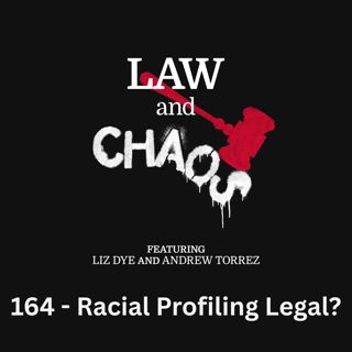 Ep 164 — SCOTUS Discovers that Racial Profiling Is Legal Now