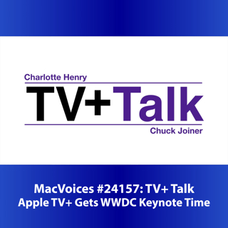 MacVoices #24157: TV+ Talk - Apple TV+ Gets WWDC Keynote Time
