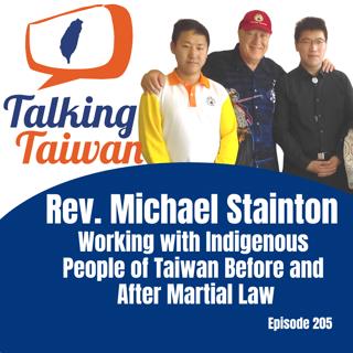 Ep 205 | Rev. Michael Stainton Working with Indigenous People in Taiwan Before and After Martial Law