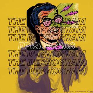Episode 168 - The Deprogram Needs YOU