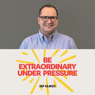 Be Extraordinary Under Pressure (Ovi Vlaicu)