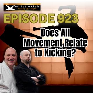 Episode 923 - Does All Movement Relate to Kicking