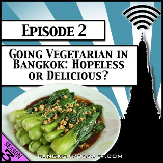 Going Vegetarian in Bangkok: Hopeless or Delicious? [Season 3, Episode 2]