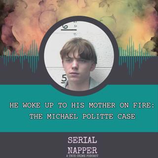 He Woke Up to His Mother on Fire: The Michael Politte Case