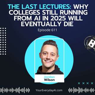 EP 611: The Last Lectures: Why colleges still running from AI in 2025 will eventually die