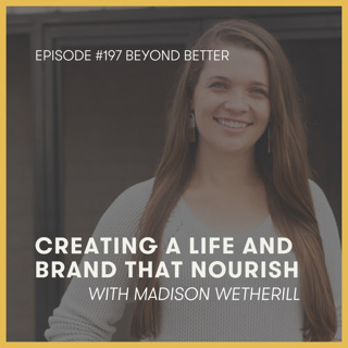 197. Creating a Life and Brand that Nourish, with Madison Wetherill