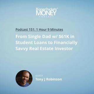 151: From Single Dad w/ $61K in Student Loans to Financially Savvy Real Estate Investor with Tony J Robinson