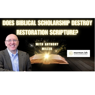 Does Biblical Scholarship Destroy Restoration Scripture? with Anthony Miller