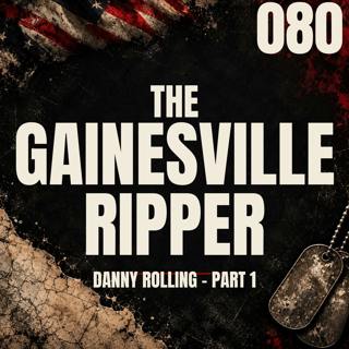 080 || The Gainesville Ripper || Danny Rolling - Part 1