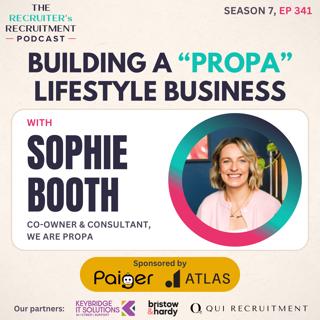 EP341: Building a PROPA Lifestyle Business in Recruitment - Sophie Booth, Co-Owner, We Are PROPA