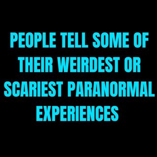 People Tell Some Of Their Weirdest or Scariest Paranormal Experiences | Askreddit Scary