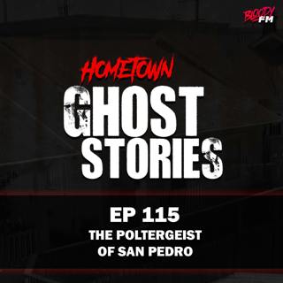 EP 115 - The Poltergeist of San Pedro | San Pedro, CA