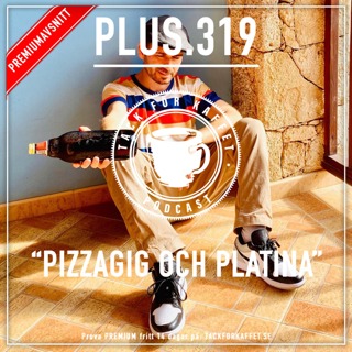 Plus.319 - Pizzagig och Platina.