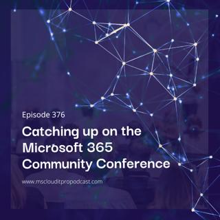 Episode 376 – Catching up on the Microsoft 365 Community Conference
