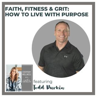 Ep. 457 Faith, Fitness & Grit: How to Live with Purpose with Todd Durkin