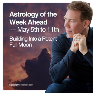 Astrology of the Week Ahead — May 5th to 11th Building Into a Potent Full Moon