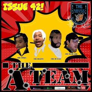 The Abyss Podcast - Issue 42: THE A-TEAM