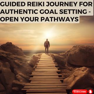 Guided Reiki Journey for Authentic Goal Setting - Open Your Pathways