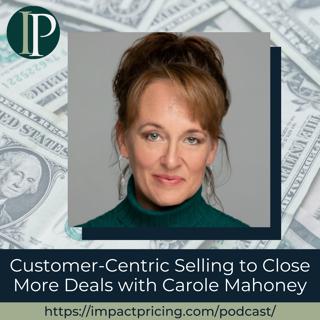 Customer-Centric Selling to Close More Deals with Carole Mahoney