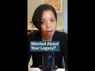 Worried About Your Legacy?