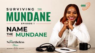 Surviving the Mundane – Episode 1 | Name the Mundane | The Nevertheless Show with Bidemi Mark-Mordi