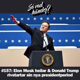 #157: Elon Musk heilar & Donald Trump rivstartar sin nya presidentperiod