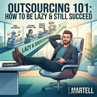 Outsourcing 101: How to Be Lazy & Still Succeed | Martell