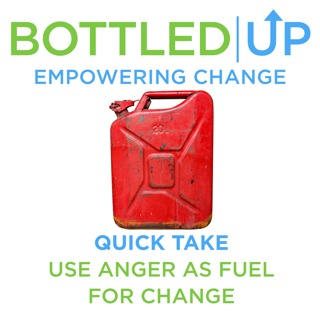 Quick Take - Use anger as fuel for change