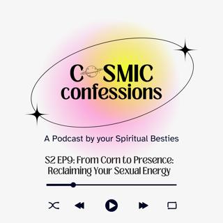 Cosmic Confessions Podcast S2 EP9: From P orN to Presence: Reclaiming Your Sexual Energy