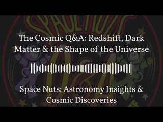 The Cosmic Q&A: Redshift, Dark Matter & the Shape of the Universe | Space Nuts: Astronomy...