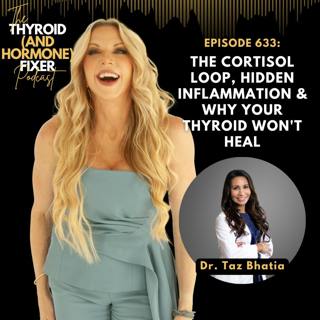 633. The Cortisol Loop, Hidden Inflammation & Why Your Thyroid Won't Heal with Dr. Taz Bhatia