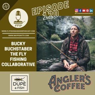 Episode 120 - Bucky Buchstaber - Fly Fishing Collaborative