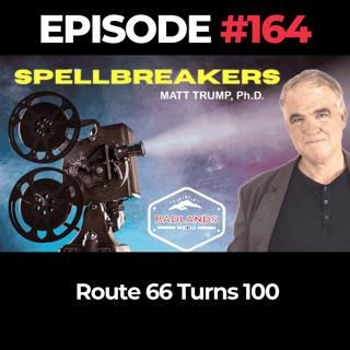 Spellbreakers Ep. 164: Route 66 Turns 100