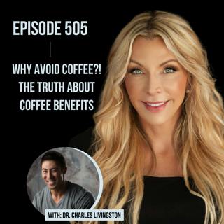 505. Why Avoid Coffee?! The Truth About Coffee Benefits with Dr. Charles Livingston