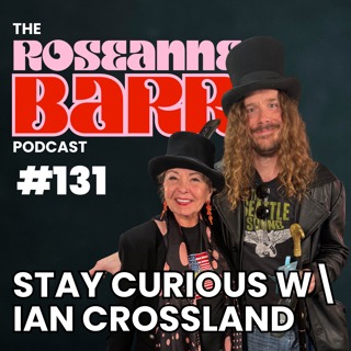 Stay Curious W\ Ian Crossland | The Roseanne Barr Podcast #131