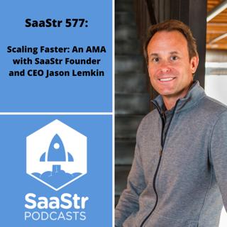 SaaStr 577: Scaling Faster, An AMA with SaaStr Founder & CEO Jason Lemkin