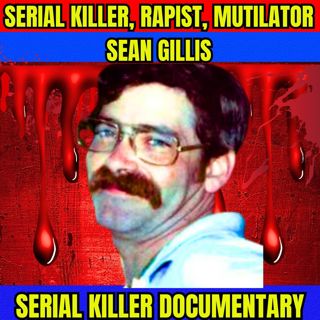 Serial Killer Documentary Sean Gillis - Serial Killer, Rapist, Mutilator