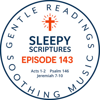 Episode 143: Acts 1-2, Psalm 146, Jeremiah 7-10