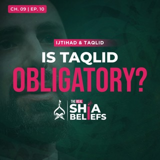 9/10: Is Taqlid Obligatory: What Do Hadith Say? | The Real Shia Beliefs