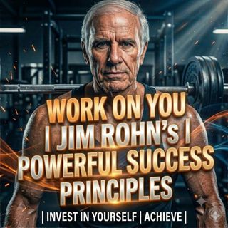 Work on You | Jim Rohn’s Powerful Success Principles
