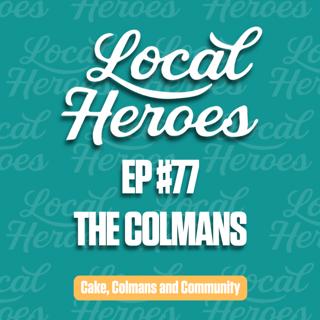 EP77 | The Colmans | Cake, Colmans and Community | Local Heroes Podcast