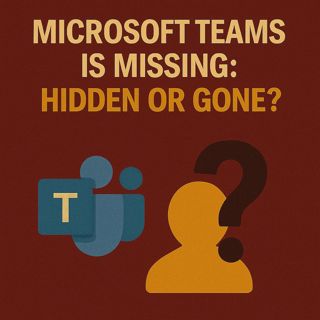 Microsoft Teams Is Missing: Hidden or Gone?