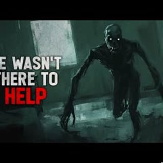 "He wasn't there to Help" Creepypasta