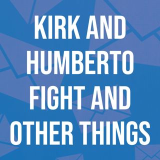 Kirk and Humberto Fight and Other Things