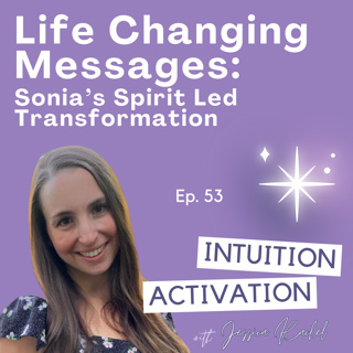 53. Life Changing Messages: Sonia's Spirit Led Transformation