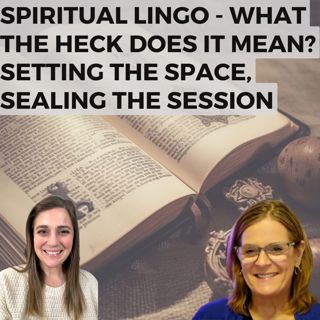 Spiritual Lingo - What the Heck Does it Mean? Setting the Space, Sealing the Session